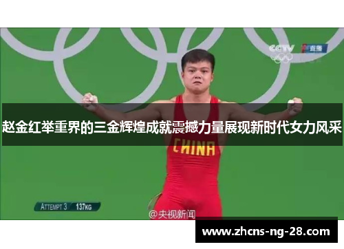 赵金红举重界的三金辉煌成就震撼力量展现新时代女力风采 赵金红举重界的三金辉煌成就震撼力量展现新时代女力风采