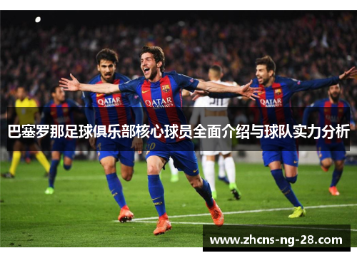 巴塞罗那足球俱乐部核心球员全面介绍与球队实力分析